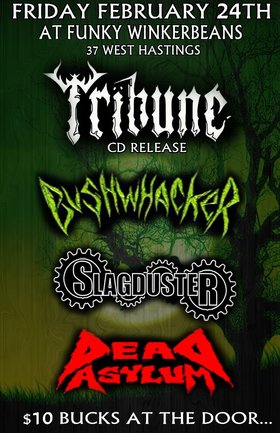 Tribune, Bushwhacker, Slagduster, Dead Asylum @ Funky Winker Beans Feb 24 2012 - May 6th @ Funky Winker Beans
