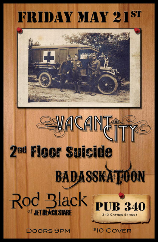 Pub 340 Rock Series: 2nd Floor Suicide, VACANT CITY, BADASSKATOON, Rod Black  @ Pub 340 May 21 2010 - May 7th @ Pub 340