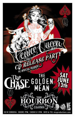 VENICE QUEEN CD Release Party w/ special guests: Venice Queen, The Chase, The Golden Mean @ The Bourbon Jun 13 2009 - May 6th @ The Bourbon