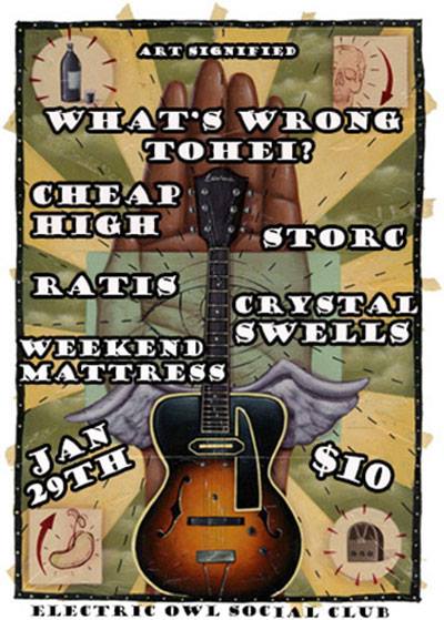 6 BANDS!!! 2 ROOMS!!!, Weekend Mattress, What's Wrong Tohei?, Cheap High, storc, Ratis, Crystal Swells @ Electric Owl Jan 29 2014 - May 8th @ Electric Owl