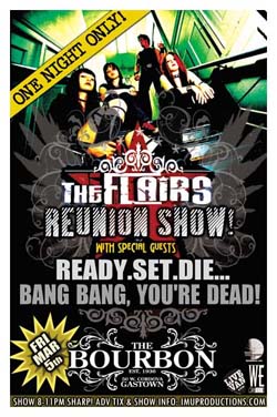 The FLAIRS ONE NIGHT ONLY REUNION SHOW!: The Flairs, Ready.Set.Die..., Bang Bang You're Dead! @ The Bourbon Mar 5 2010 - May 8th @ The Bourbon