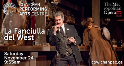 Met Opera Live in HD: La Fanciulla del West @ Cowichan Performing Arts Centre - Nov 24, 2018