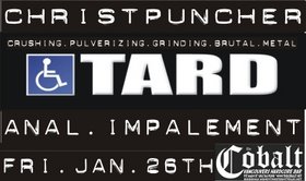 TARD, Christ Puncher, ANAL IMPALEMENT @ The Former Cobalt Jan 26 2007 - May 7th @ The Former Cobalt
