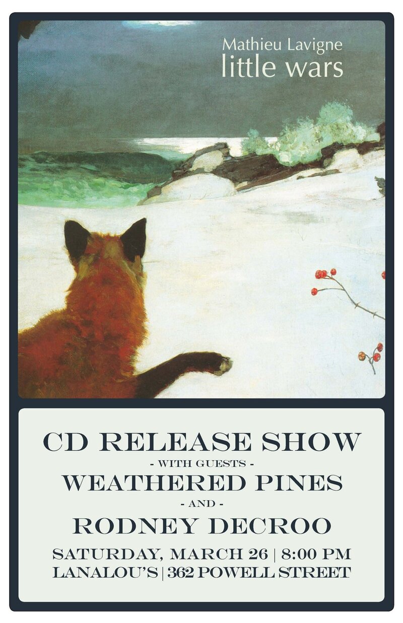 Mathieu Lavigne's LITTLE WARS CD release party!: Mathieu Lavigne, Rodney DeCroo, Weathered Pines @ LanaLou's Mar 26 2011 - May 7th @ LanaLou's