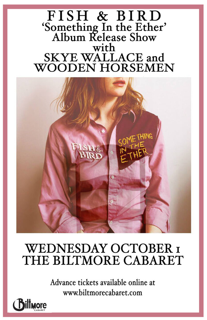'Something In the Ether' Album Release Show! With: Fish & Bird, Skye Wallace , Wooden Horsemen @ The Biltmore Cabaret Oct 1 2014 - May 7th @ The Biltmore Cabaret