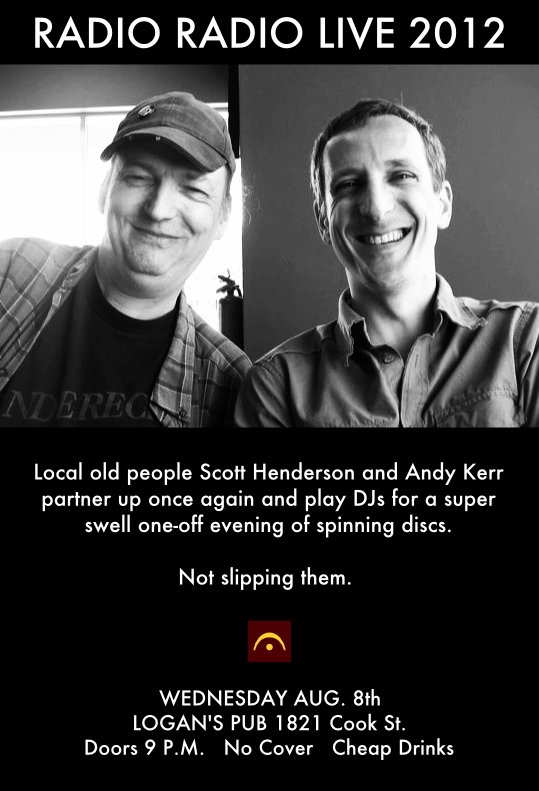 Local Old People Scott Henderson & Andy Kerr play DJs for a Super Swell One off evening called: RADIO RADIO LIVE 2012 @ Logan's Pub Aug 8 2012 - Jun 9th @ Logan's Pub