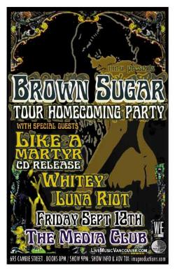 BROWN SUGAR Tour Homecoming Party & LIKE A MARTYR CD Release: Brown Sugar - Victoria, Like A Martyr, Whitey, Luna Riot @ The Media Club Sep 12 2008 - May 8th @ The Media Club