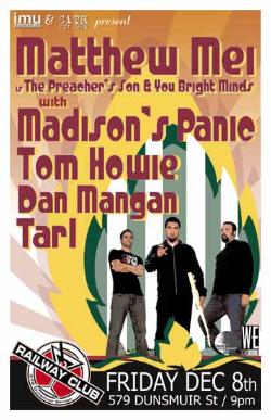 MATTHEW MEI, MADISON'S PANIC, TOM HOWIE, DAN MANGAN + TARL: Matthew Mei, Madison's Panic, Tom Howie, Dan Mangan, TARL @ Railway Club Dec 8 2006 - May 8th @ Railway Club