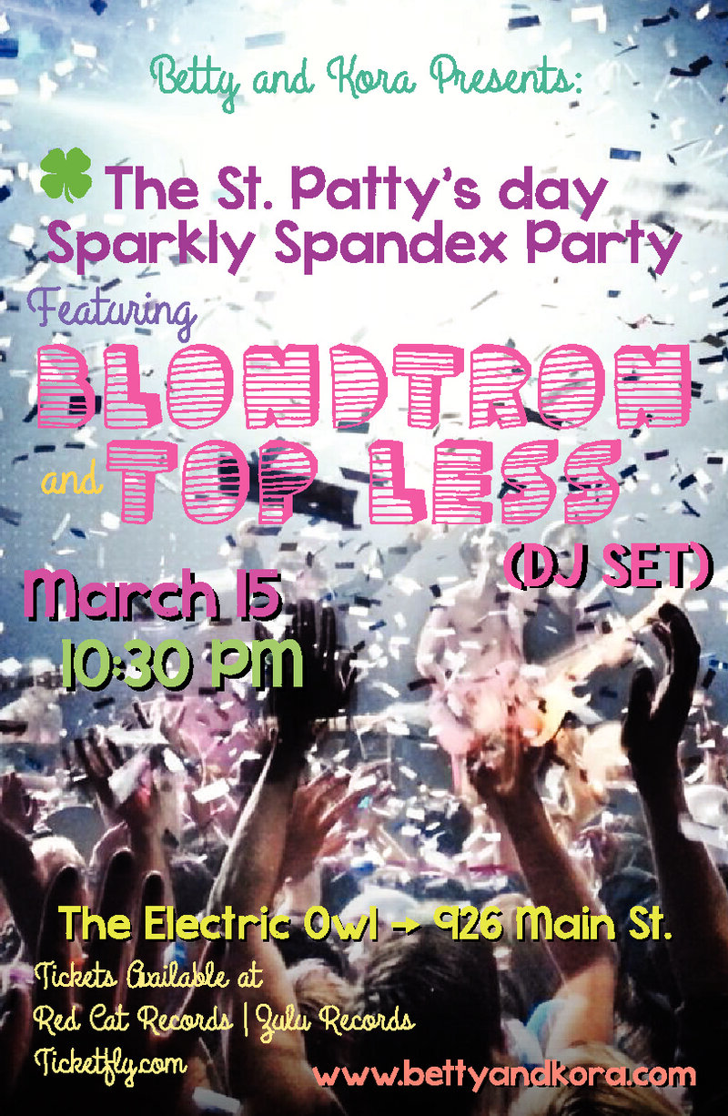 The St. Patty's Day Sparkly Spandex Party: Blondetron, Topless DJ set @ Electric Owl Mar 15 2014 - Jun 16th @ Electric Owl
