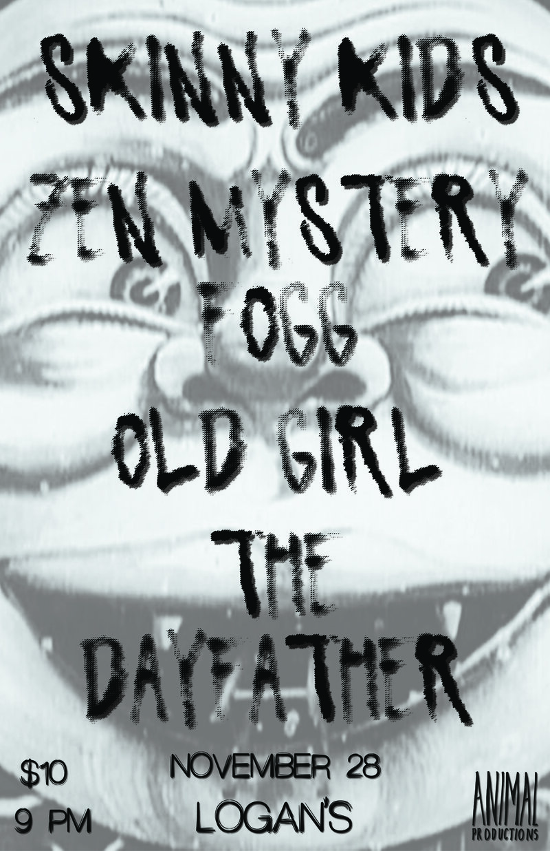Skinny Kids,  Zen Mystery Fogg , Old Girl, The Dayfather @ Logan's Pub Nov 28 2014 - Jun 4th @ Logan's Pub