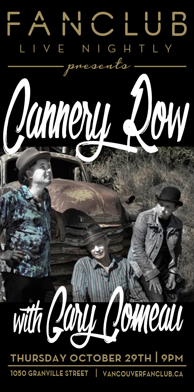 Gary Comeau, Cannery Row @ Vancouver FanClub Oct 29 2014 - May 1st @ Vancouver FanClub