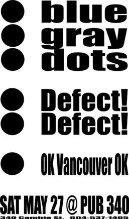 blue grey dots, defect!defect!, Ok Vancouver Ok @ Pub 340 May 27 2006 - May 16th @ Pub 340