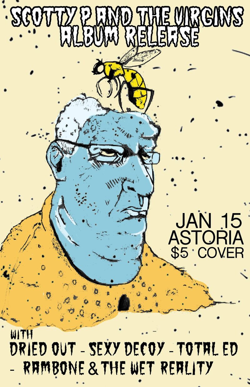 ALBUM RELEASE: Scotty P and The Virgins, Dried Out, Sexy Decoy, Rambone, Total Ed @ The Astoria  Jan 15 2016 - Jun 6th @ The Astoria 