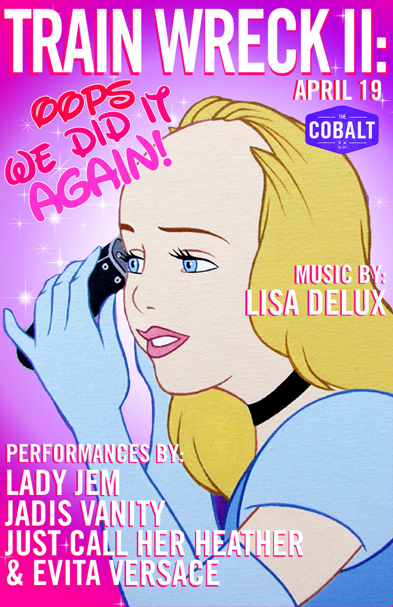 TrainWreck II: Oops We Did It Again: Lady Jem, Jadis Vanity, Evita Versace, Just Call Her Heather  (Host), DJ Lisa Delux (Host) @ The Cobalt - Apr 19, 2014
