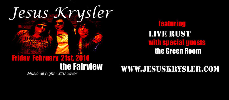 Jesus Krysler, LIVE RUST, The Green Room @ Fairview Pub Feb 21 2014 - May 27th @ Fairview Pub