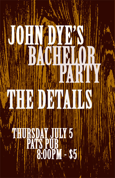 VANITY PRESENTS: John Dye's Bachelor Party & The Details (from winnipeg): ryan walter wagner, The Details @ Pat's Pub Jul 5 2007 - May 6th @ Pat's Pub