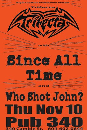 Since All Time, Trifecta, Who Shot John? @ Pub 340 Nov 10 2005 - May 6th @ Pub 340