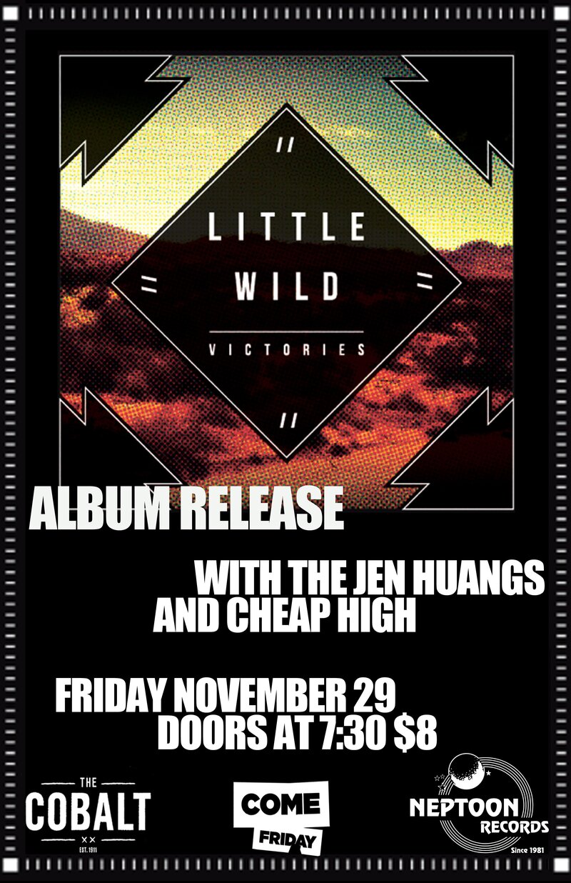 Little Wild (Album Release), The Jen Huangs, Cheap High @ The Cobalt Nov 29 2013 - Jul 5th @ The Cobalt