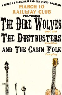 A Night of Bluegrass and Old Timey Goodness: THE DUSTBUSTERS, THE DIRE WOLVES, THE CABIN FOLK @ Railway Club Mar 10 2011 - Jul 22nd @ Railway Club