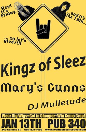 FRIDAY THE 13TH Just give'r 80's METAL NIGHT with: Kingz of Sleez, Mary's Gunns, DJ Mulletude @ Pub 340 Jan 13 2006 - May 9th @ Pub 340