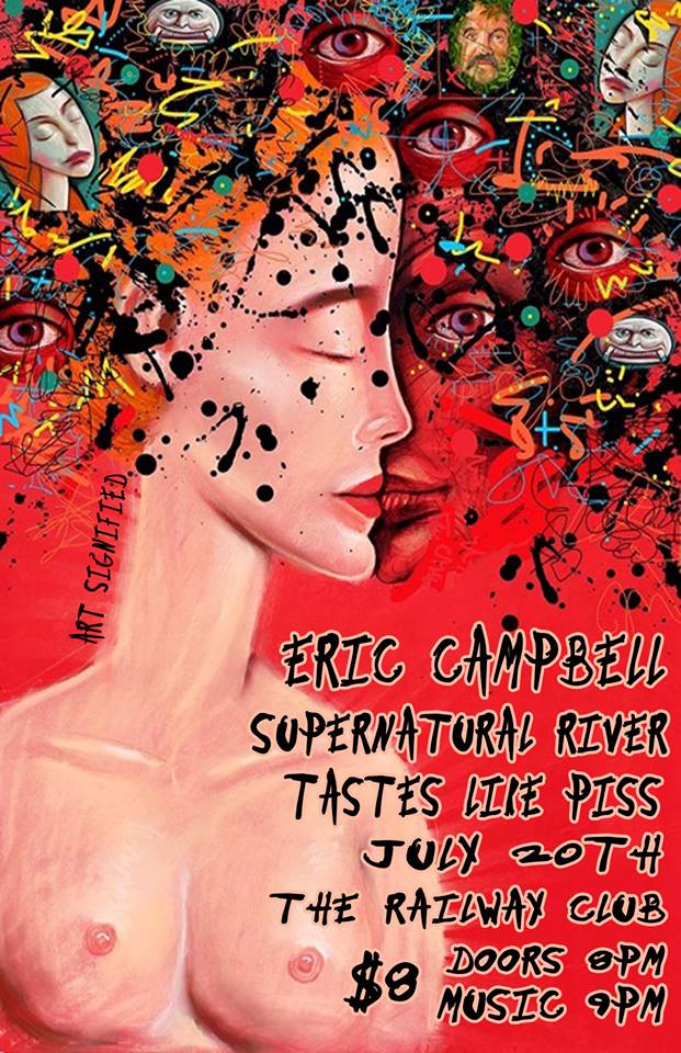 Eric Campbell , Supernatural River, Tastes Like Piss @ Railway Club Jul 20 2014 - May 16th @ Railway Club
