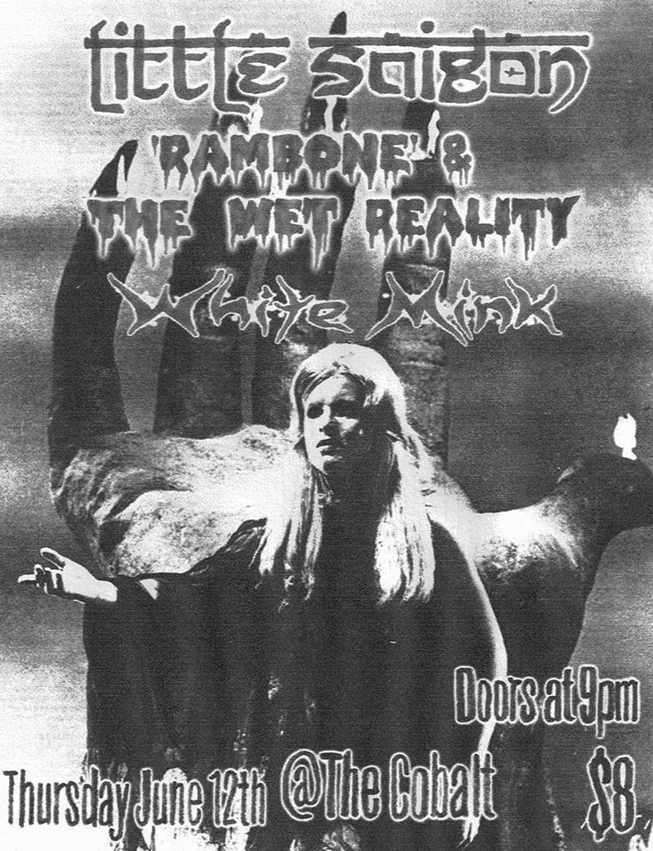 Little Saigon, 'Rambone' & The Wet Reality , White Mink @ The Cobalt Jun 12 2014 - Jul 3rd @ The Cobalt