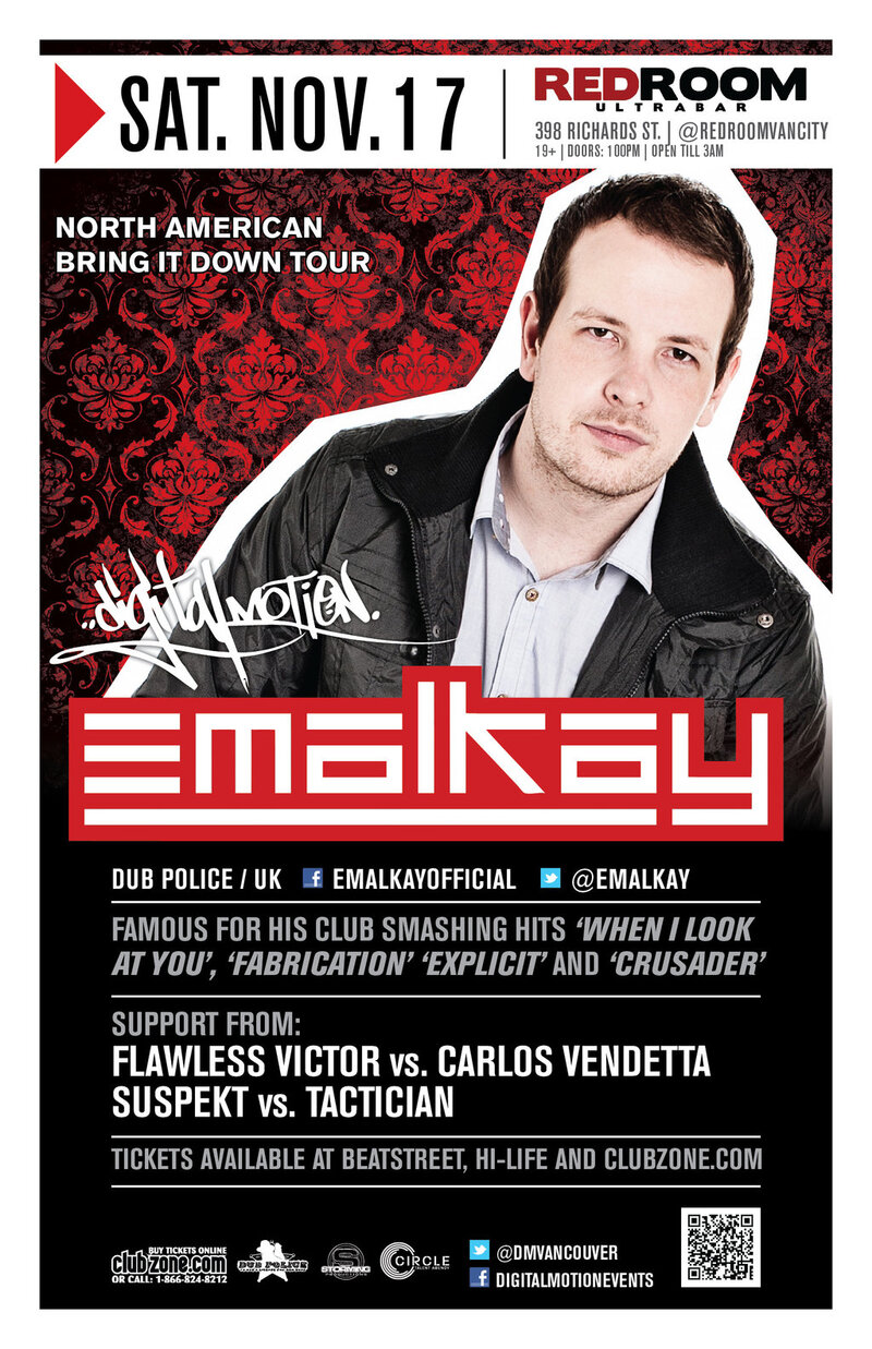 After 2 years since his last Vancouver show.. Digital Motion Events is excited to present: EMALKAY , with FLAWLESS VICTOR vs. CARLOS VENDETTA, And Guests @ The Red Room Nov 17 2012 - Jun 12th @ The Red Room