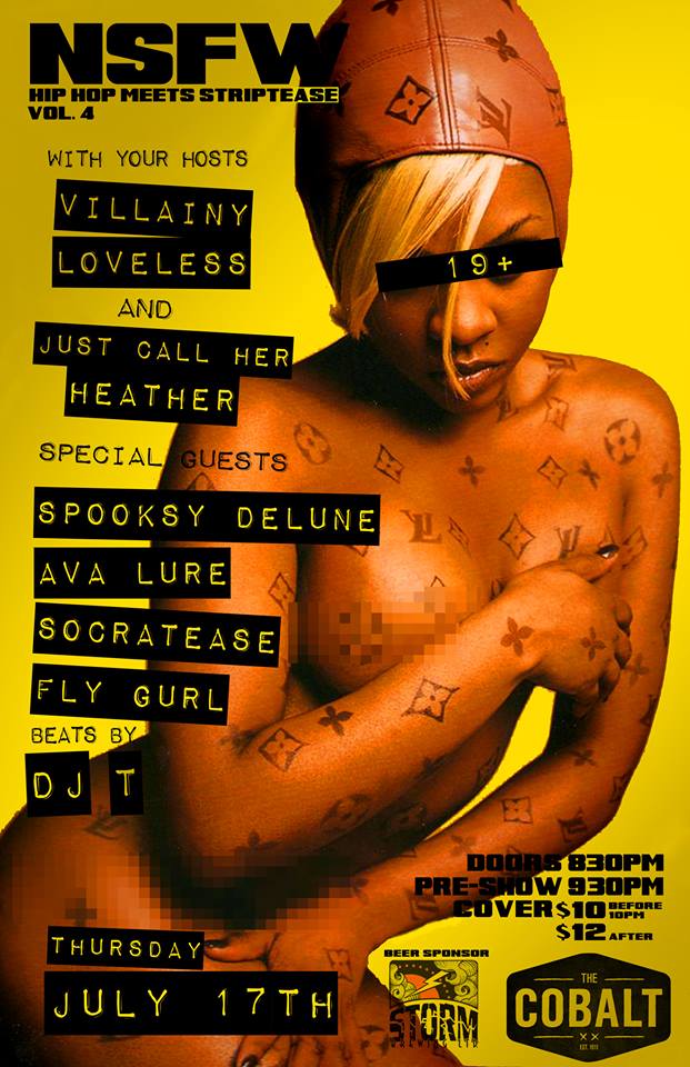 NSFW: Hip Hop Meets Strip Tease Vol 4. , Villainy Loveless, Just Call Her Heather , Spooksy DeLune, Ava Lure, Socratease, Fly Girl, Dj T, SPECIAL GUEST Boyfriend  (NOLA) @ The Cobalt Jul 17 2014 - Jul 1st @ The Cobalt