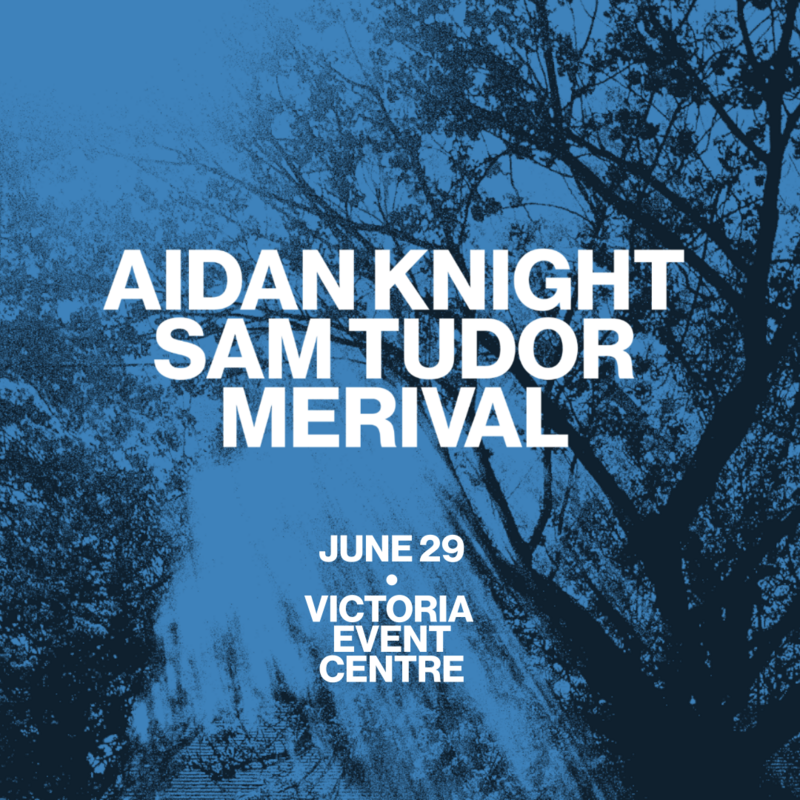 Sam Tudor / Aidan Knight / Merival - Jun 5th @ Victoria Event Centre