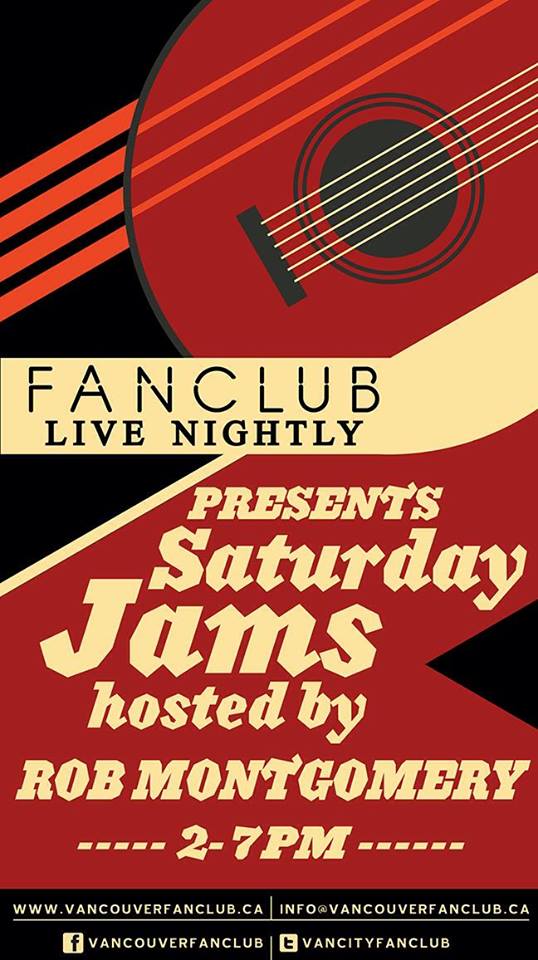 Saturday Jams hosted by: Rob Montgomery @ Vancouver FanClub Nov 23 2013 - May 8th @ Vancouver FanClub