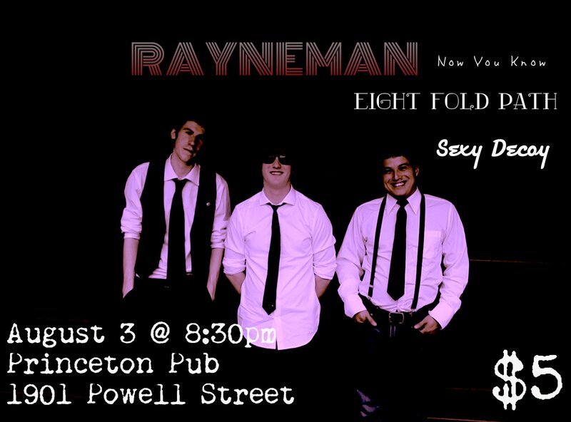 Rayneman, Eight Fold Path, Sexy DAecoy @ Princeton Pub Aug 3 2013 - Jun 21st @ Princeton Pub