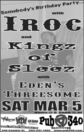 IROC, Kingz of Sleez, EDEN'S THREESOME @ Pub 340 Mar 5 2005 - May 9th @ Pub 340