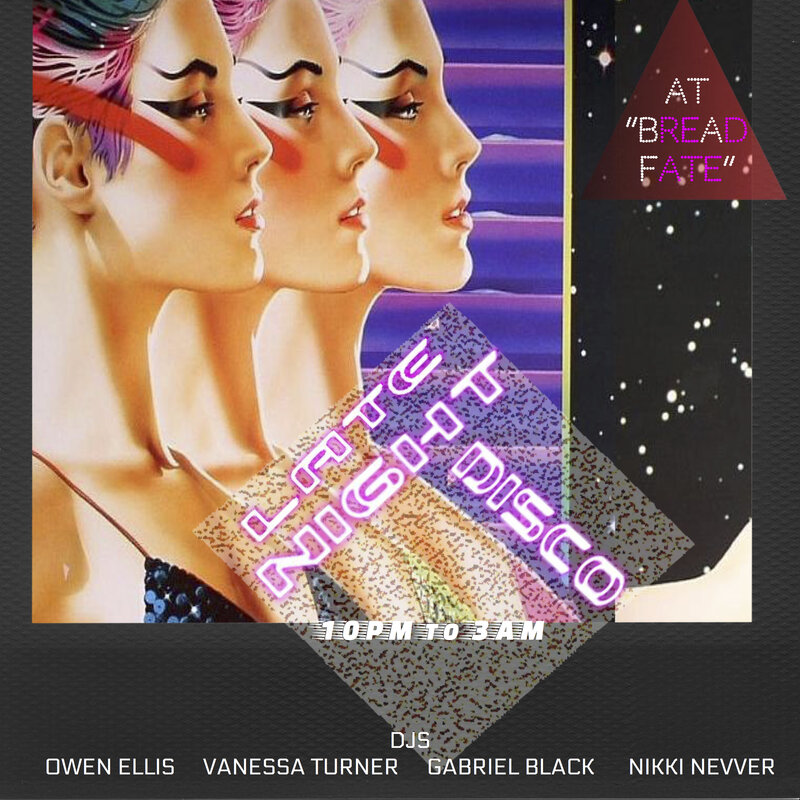 Late Night Disco: Owen Ellis, Nikki Nevver, Vanessa Turner, Gabriel Black  @ "Bread Fate" Mar 24 2017 - May 7th @ "Bread Fate"