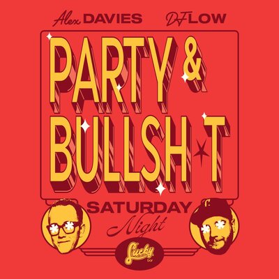 Party & Bullsh*t - Jun 5th @ Lucky Bar