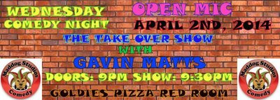 TAKE OVER WEDNESDAYS OPEN MIC COMEDY NIGHT WITH GAVIN MATTS GOLDIES PIZZA! @ Goldie's Pizza Apr 2 2014 - May 7th @ Goldie's Pizza