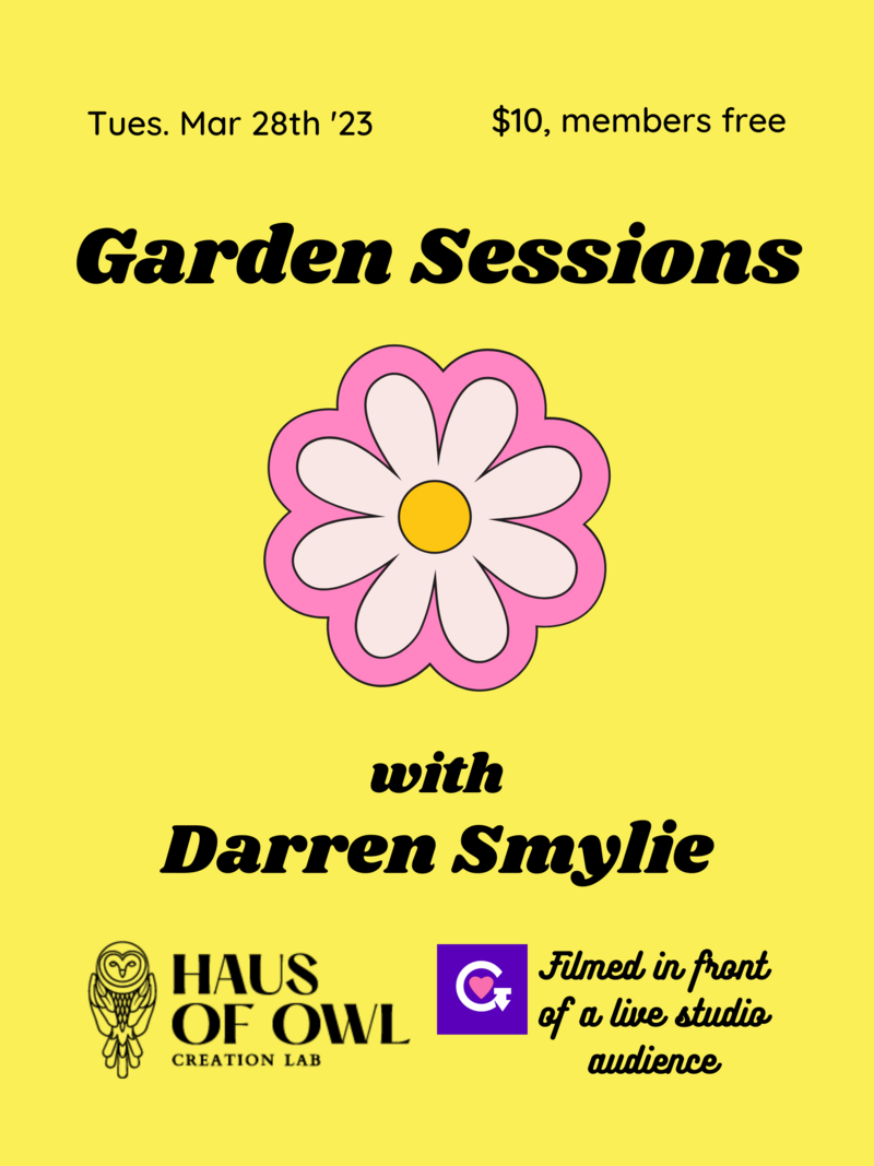 Garden Sessions Open Mic: Featuring Darren Smylie - May 7th @ Haus of Owl: Creation Lab
