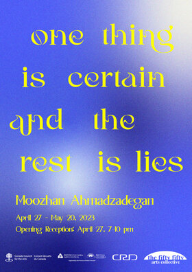 Moozhan Ahmadzadegan: one thing is certain and the rest is lies - May 1st @ the fifty fifty arts collective
