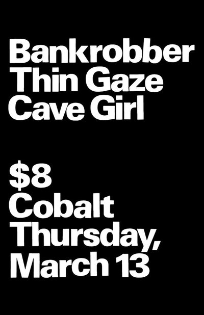 BANK ROBBER , Thin Gaze, Cave Girl @ The Cobalt Mar 13 2014 - Jul 14th @ The Cobalt