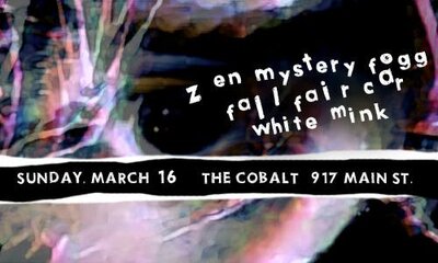Zen Mystery Fogg , Fall Fail Car, White Mink @ The Cobalt Mar 16 2014 - Jul 3rd @ The Cobalt