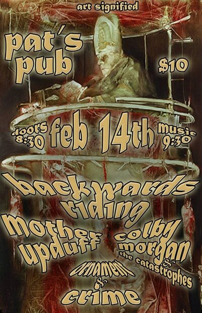 Backwards Riding , Mother Upduff, Colby Morgan & The Catastrophes, Ornament and Crime @ Pat's Pub Feb 14 2014 - Jun 13th @ Pat's Pub