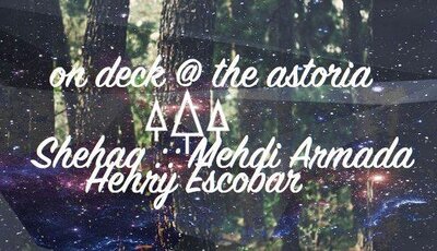 ON DECK AT THE ASTORIA: SHEHAQ, HENRY ESCOBAR, MEHDI ARMADA @ The Astoria  Feb 23 2016 - Jun 10th @ The Astoria 