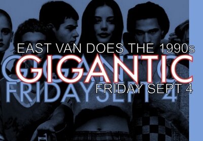 GIGANTIC: THE EAST VAN 90s PARTY: DJ Nikki Nevver  , DJ Vanessa Turner @ The Astoria  Sep 4 2015 - May 7th @ The Astoria 