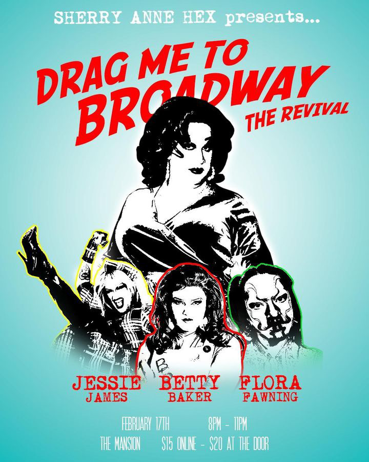 Drag Me to Broadway: Sherry Anne Hex, Betty Baker, Jessie James, Flora Fawning @ The Mansion Feb 17 2024 - May 6th @ The Mansion
