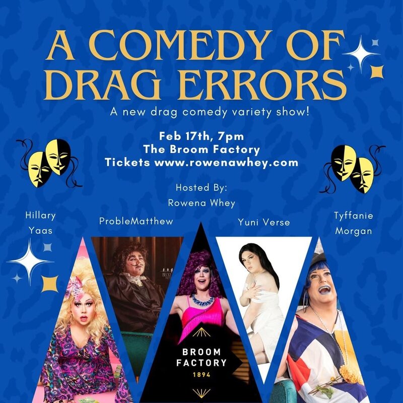 A Comedy of Drag Errors: Hillary Yaas, ProbleMatthew, Yuni Verse, Tyffanie Morgan, Rowena Whey @ Broom Factory Feb 17 2024 - May 6th @ Broom Factory