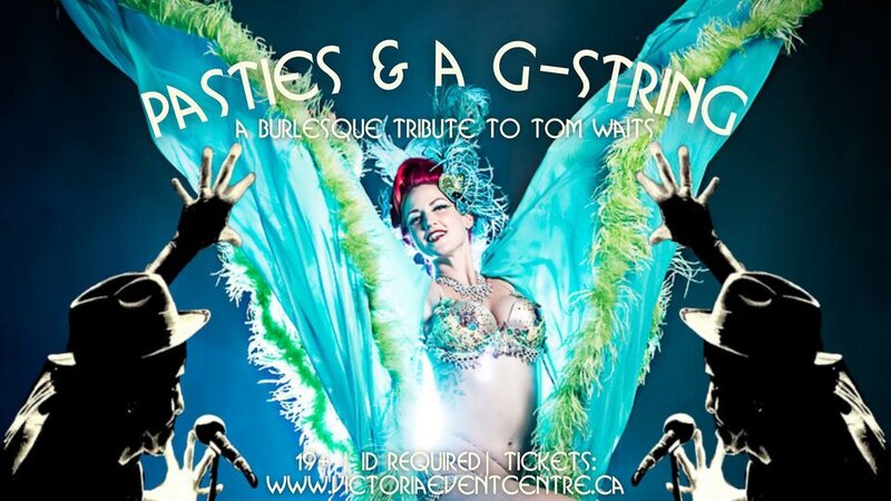 EARLY SHOW Pasties & A G-String | A Burlesque Tribute To Tom Waits: Melody Mangler, Florence Fatale, Keith Sonic, Kady Savard  @ Victoria Event Centre Sep 2 2021 - May 9th @ Victoria Event Centre