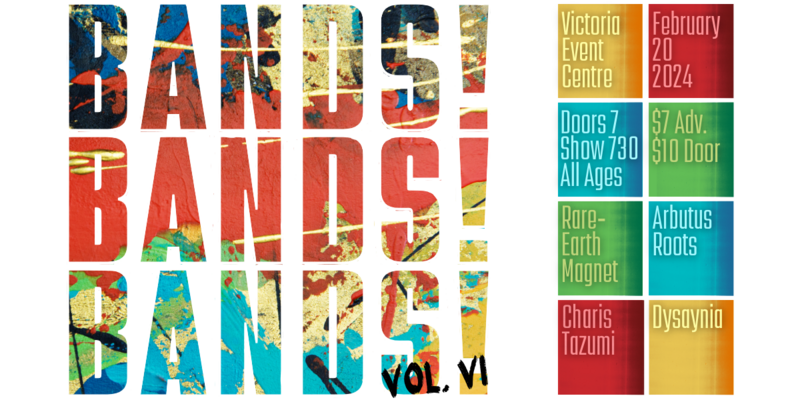 Bands!Bands!Bands! Vol. VI Featuring: Rare-Earth Magnet, Arbutus Roots, Charis Tazumi & Dysaynia - May 12th @ Victoria Event Centre