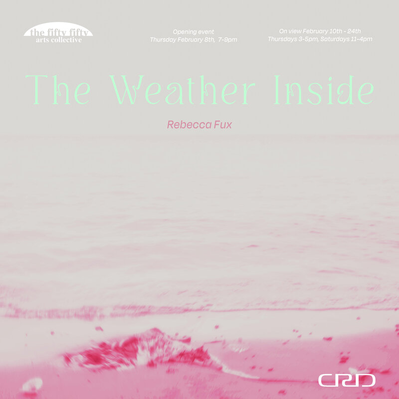 Rebecca Fux: The Weather Inside - May 12th @ the fifty fifty arts collective