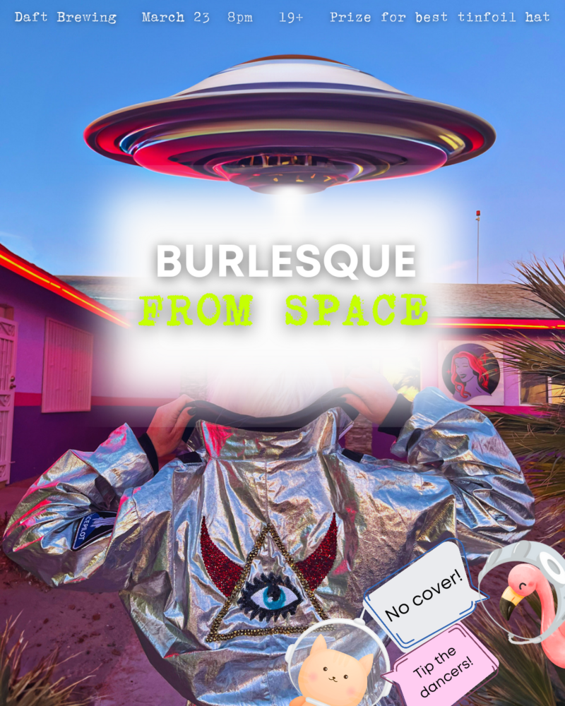 Burlesque... FROM SPACE - May 6th @ Daft Brewing