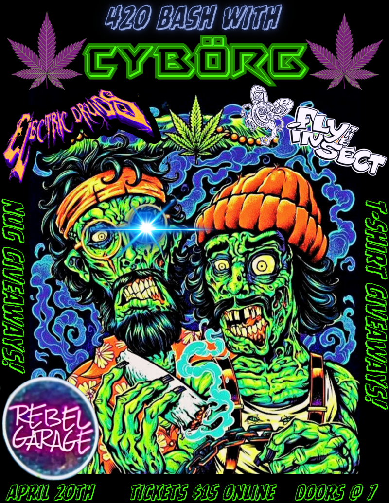 420 BASH with Cyb&ouml;rg, Fly The Insect and Electric Druids - May 12th @ Rebel Garage