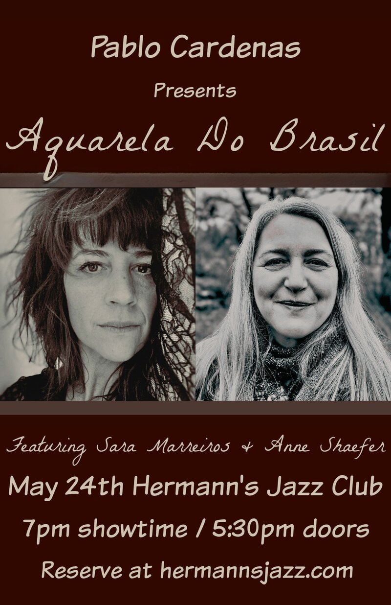 Pablo Cardenas Presents &ldquo;Aquarela Do Brasil&rdquo; featuring Sara Marreiros & Anne Schaefer - May 7th @ Hermann's Jazz Club